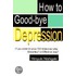 How To Good-Bye Depression