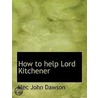 How To Help Lord Kitchener by Alec John Dawson