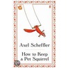 How To Keep A Pet Squirrel by Axel Scheffler