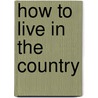How To Live In The Country by Edward Payson Powell