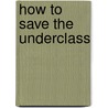 How To Save The Underclass door Robin Marris