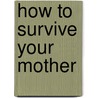 How To Survive Your Mother by Jonathan Maitland