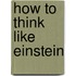 How To Think Like Einstein