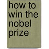 How To Win The Nobel Prize door J. Michael Bishop