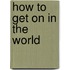 How to Get on in the World