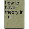 How To Have Theory In - Cl door Paula A. Triechler