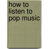 How to Listen to Pop Music door Nick Bollinger