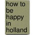 How to be happy in Holland