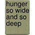 Hunger So Wide and So Deep