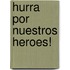 Hurra Por Nuestros Heroes!