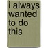 I Always Wanted To Do This