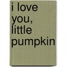 I Love You, Little Pumpkin door Sandra Magsamen