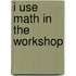 I Use Math in the Workshop