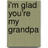 I'm Glad You'Re My Grandpa