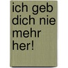 Ich geb Dich nie mehr her! door Stefanie Rölz