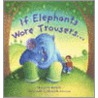 If Elephants Wore Trousers by Henriette Barkow