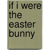 If I Were The Easter Bunny door Louise Gardner