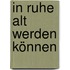 In Ruhe alt werden können