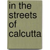 In The Streets Of Calcutta door Brian Platt