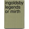 Ingoldsby Legends Or Mirth by Thomas Ingoldsby