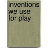 Inventions We Use for Play door Jane Bidder