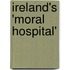 Ireland's 'Moral Hospital'