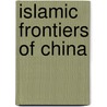 Islamic Frontiers Of China door Wong Man
