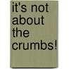 It's Not About the Crumbs! door Veronika Martenova Charles