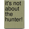 It's Not About the Hunter! door Veronika Martenova Charles