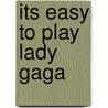 Its Easy To Play Lady Gaga door Onbekend
