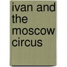 Ivan and the Moscow Circus door Myrna Grant