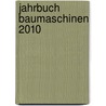 Jahrbuch Baumaschinen 2010 by Heinz-Herbert Cohrs