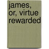 James, Or, Virtue Rewarded door John Charles Tarver