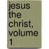 Jesus The Christ, Volume 1