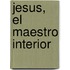 Jesus, El Maestro Interior