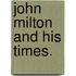 John Milton And His Times.