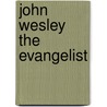 John Wesley The Evangelist by Sung Chul Hong