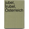 Jubel, Trubel, Österreich by Egyd Gstättner