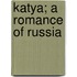 Katya; A Romance Of Russia