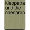 Kleopatra Und die Caesaren door Karin Rhein