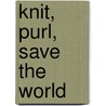 Knit, Purl, Save The World by Vickie Howell
