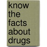 Know the Facts About Drugs by Sarah Medina