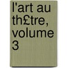 L'Art Au Th£tre, Volume 3 by Catulle Mendès