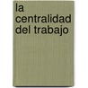 La Centralidad Del Trabajo by Luis Vilela
