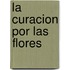 La Curacion Por Las Flores