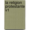 La Religion Protestante V1 by William Chillingworth