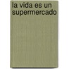 La Vida Es Un Supermercado door Luis Puchol