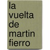 La Vuelta de Martin Fierro by Jose Hernandez