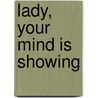 Lady, Your Mind Is Showing door Kathleen Nolan Walsh Keating