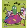 Tot Later, Alligator